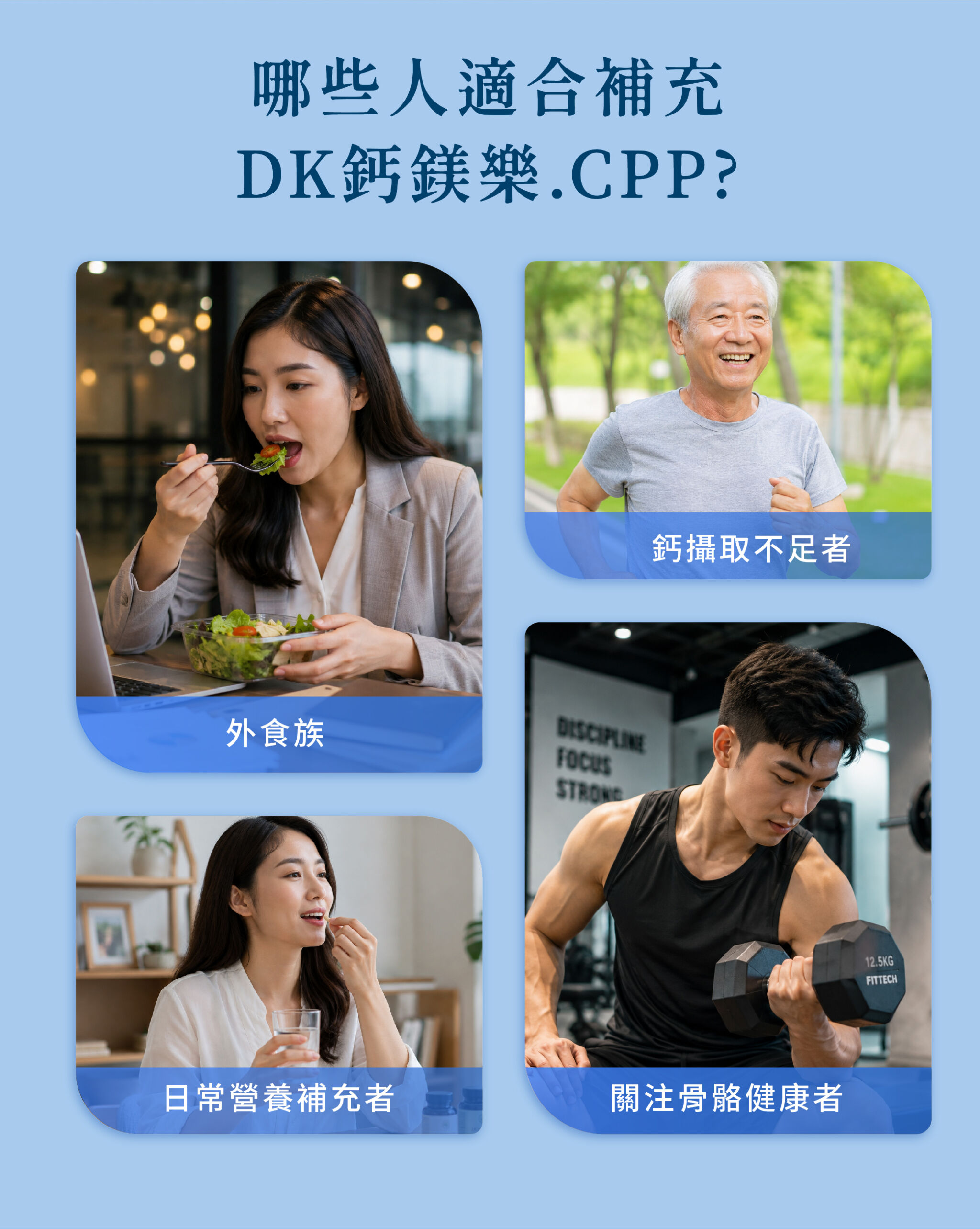 適合族群：外食族、鈣攝取不足者、日常營養補充者、關鍵骨骼健康者